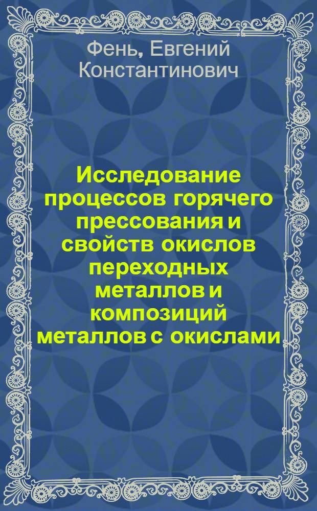 Исследование процессов горячего прессования и свойств окислов переходных металлов и композиций металлов с окислами : Автореф. дис. на соиск. учен. степени канд. техн. наук : (05.16.06)