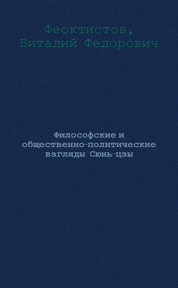 Философские и общественно-политические взгляды Сюнь-цзы (III век до н. э.) : Автореф. дис. на соискание учен. степени канд. филос. наук : (622)
