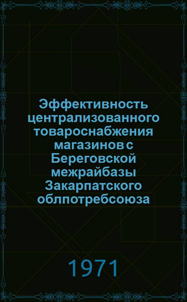 Эффективность централизованного товароснабжения магазинов [с Береговской межрайбазы Закарпатского облпотребсоюза]