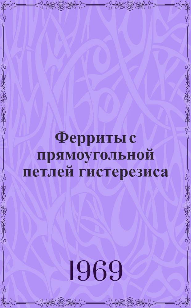 Ферриты с прямоугольной петлей гистерезиса : Материалы науч.-техн. совещания (апр. 1969 г.)