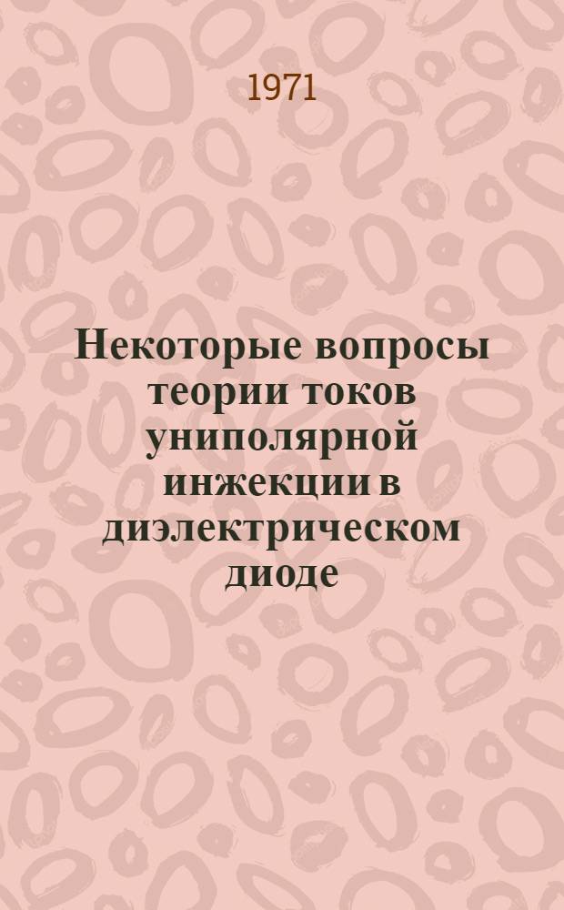 Некоторые вопросы теории токов униполярной инжекции в диэлектрическом диоде : Автореф. дис. на соискание учен. степени канд. физ.-мат. наук : (042)
