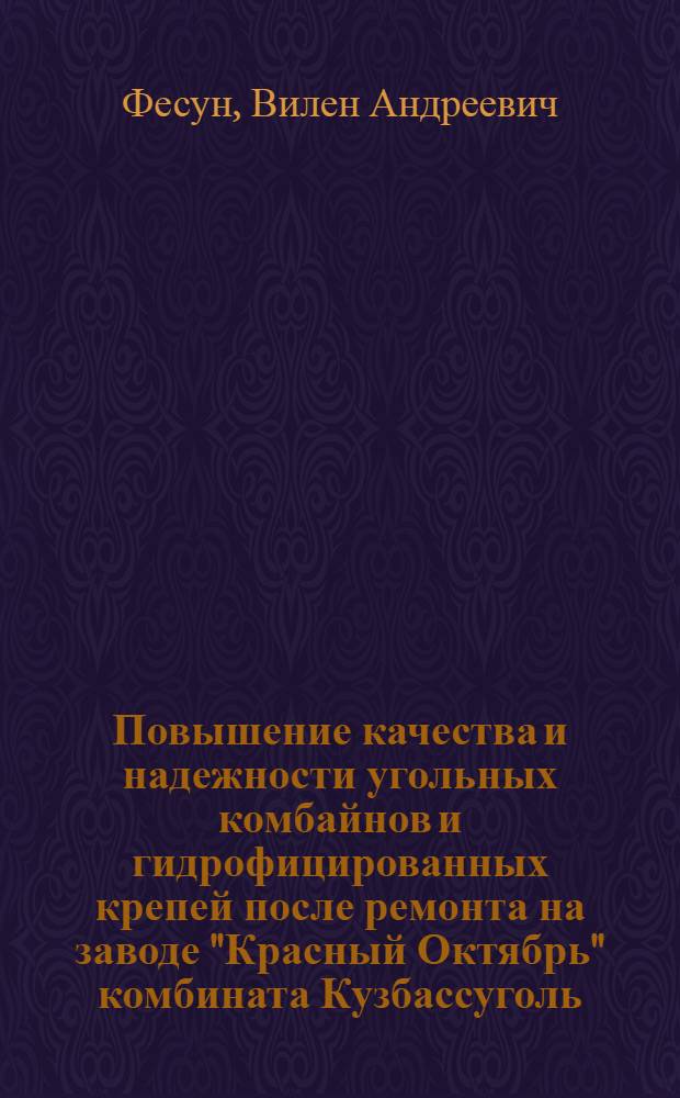 Повышение качества и надежности угольных комбайнов и гидрофицированных крепей после ремонта на заводе "Красный Октябрь" комбината Кузбассуголь : Тезисы