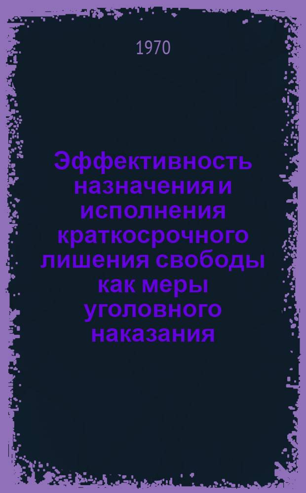 Эффективность назначения и исполнения краткосрочного лишения свободы как меры уголовного наказания : Автореф. дис. на соискание учен. степени канд. юрид. наук : (12.715)
