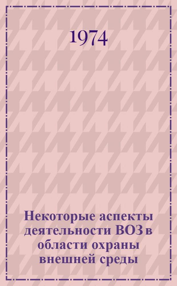 Некоторые аспекты деятельности ВОЗ в области охраны внешней среды : Автореф. дис. на соиск. учен. степени канд. мед. наук