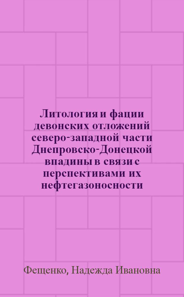 Литология и фации девонских отложений северо-западной части Днепровско-Донецкой впадины в связи с перспективами их нефтегазоносности : Автореф. дис. на соиск. учен. степени канд. геол.-минерал. наук : (04.00.17)