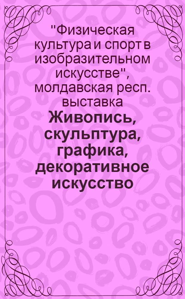 Живопись, скульптура, графика, декоративное искусство : Каталог