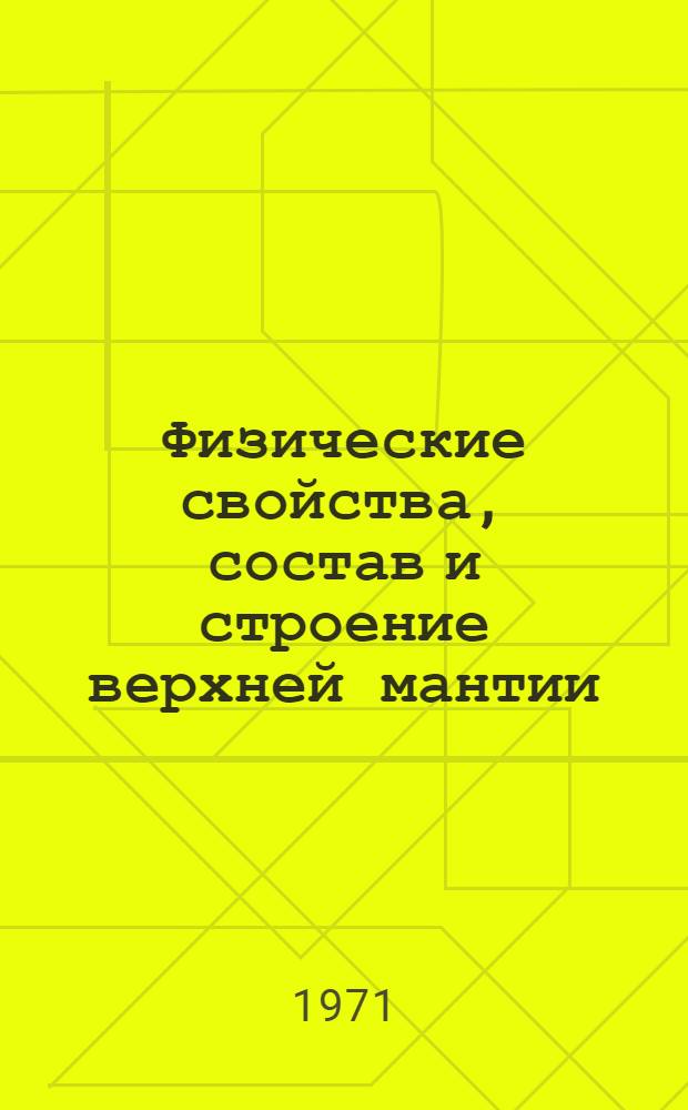 Физические свойства, состав и строение верхней мантии : (Тезисы докл. к симпозиуму)