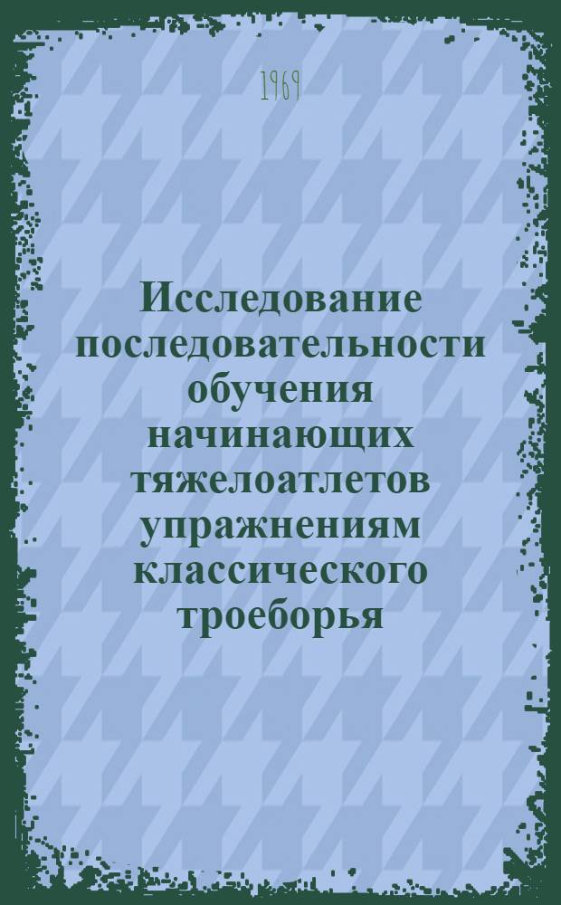 Исследование последовательности обучения начинающих тяжелоатлетов упражнениям классического троеборья : Автореф. дис. на соискание учен. степени канд. пед. наук : (735)
