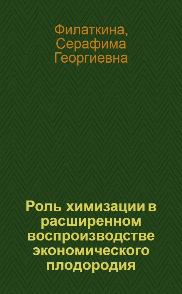 Роль химизации в расширенном воспроизводстве экономического плодородия : Автореф. дис. на соиск. учен. степени канд. экон. наук : (590)