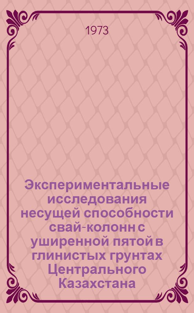 Экспериментальные исследования несущей способности свай-колонн с уширенной пятой в глинистых грунтах Центрального Казахстана : Автореф. дис. на соиск. учен. степени канд. техн. наук : (05.23.02)