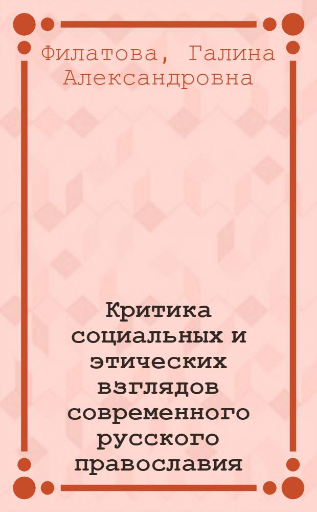 Критика социальных и этических взглядов современного русского православия : Автореф. дис. на соиск. учен. степени канд. филос. наук : (09.00.06)