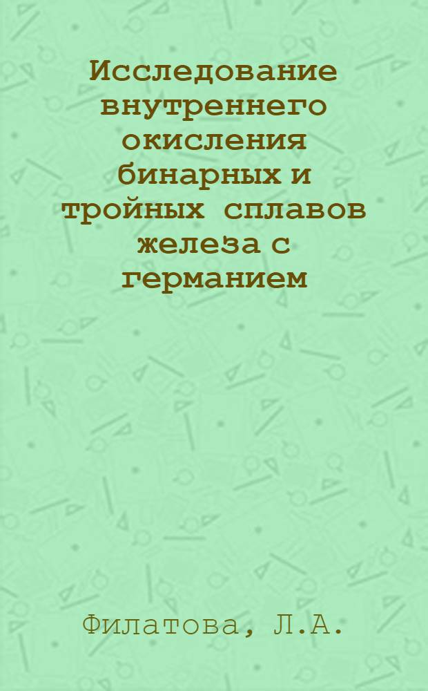 Исследование внутреннего окисления бинарных и тройных сплавов железа с германием, никелем и кремнием : Автореф. дис. на соискание учен. степени канд. физ.-мат. наук : (01.046)