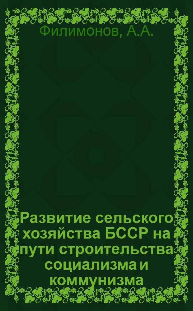 Развитие сельского хозяйства БССР на пути строительства социализма и коммунизма : (Материал в помощь лектору)