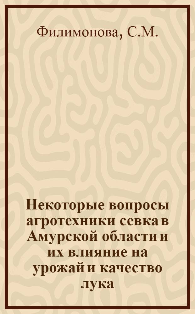Некоторые вопросы агротехники севка в Амурской области и их влияние на урожай и качество лука : Автореф. дис. на соискание учен. степени канд. с.-х. наук