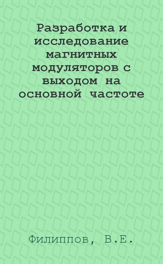 Разработка и исследование магнитных модуляторов с выходом на основной частоте : Автореф. дис. на соискание учен. степени канд. техн. наук : (253)