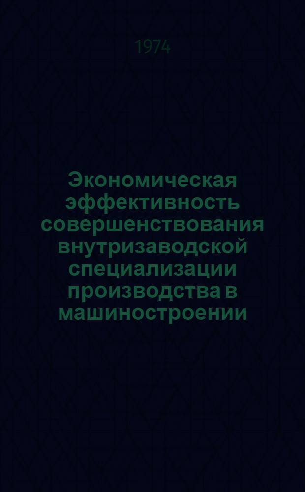 Экономическая эффективность совершенствования внутризаводской специализации производства в машиностроении : Автореф. дис. на соиск. учен. степени канд. экон. наук