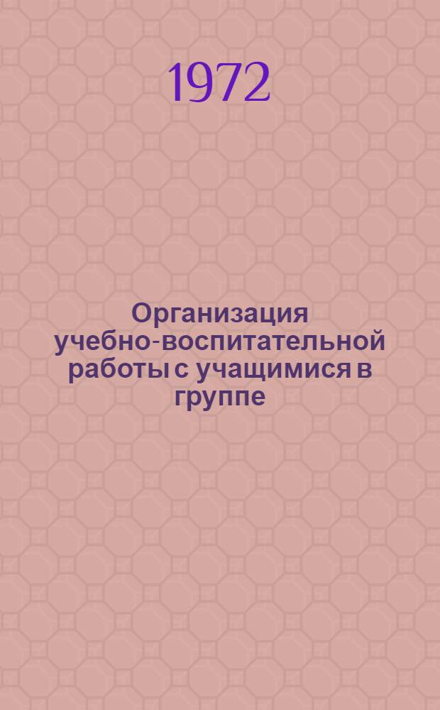 Организация учебно-воспитательной работы с учащимися в группе : Тезисы доклада, прочит. на VII Всерос. педчтениях 27 июня 1972 г. г. Челябинск
