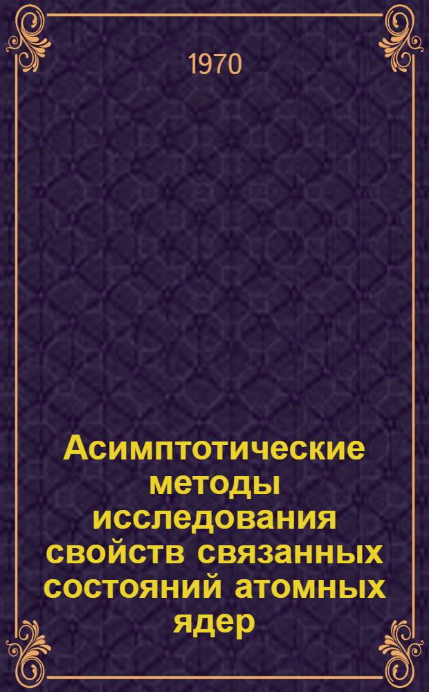 Асимптотические методы исследования свойств связанных состояний атомных ядер : Автореф. дис. на соискание ученой степени д-ра физ.-мат. наук