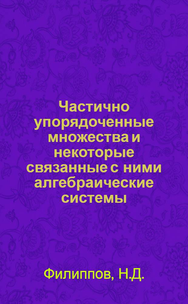 Частично упорядоченные множества и некоторые связанные с ними алгебраические системы : Автореферат дис. на соискание учен. степени канд. физ.-мат. наук : (004)