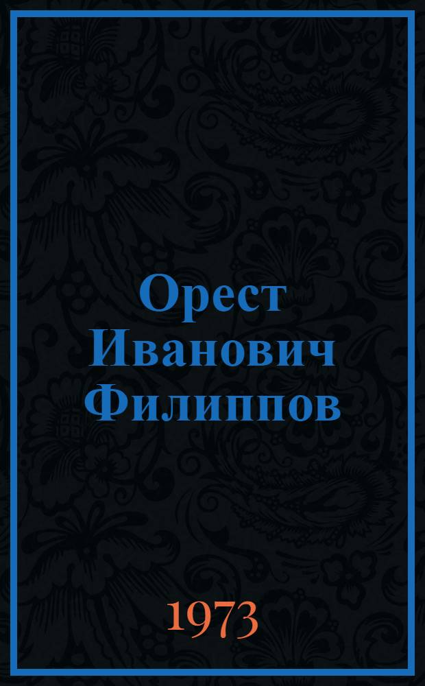Орест Иванович Филиппов : Заслуженный работник культуры Чувашской АССР : Выставка произведений, посвящ. 50-летию со дня рождения и 20-летию творческой деятельности : Каталог : Плакат. Живопись. Книжная графика. Станковая графика