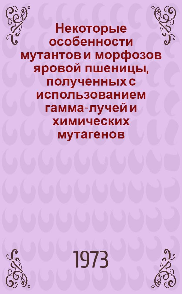Некоторые особенности мутантов и морфозов яровой пшеницы, полученных с использованием гамма-лучей и химических мутагенов : Автореф. дис. на соиск. учен. степени канд. с.-х. наук : (06.01.05)