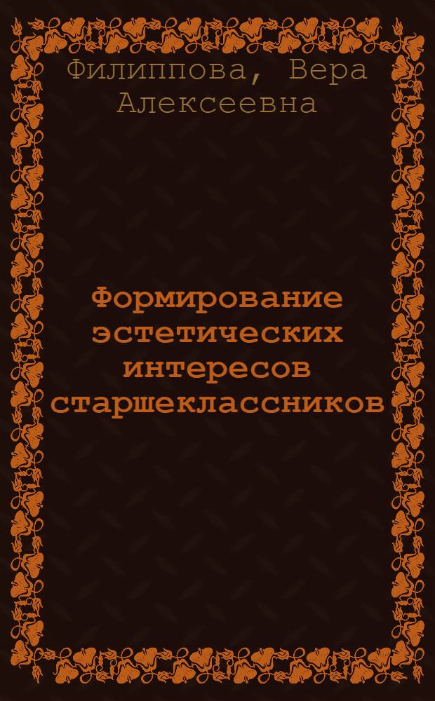 Формирование эстетических интересов старшеклассников : (При изучении предметов гуманит. цикла) : Автореф. дис. на соиск. учен. степени канд. пед. наук : (13.00.01)