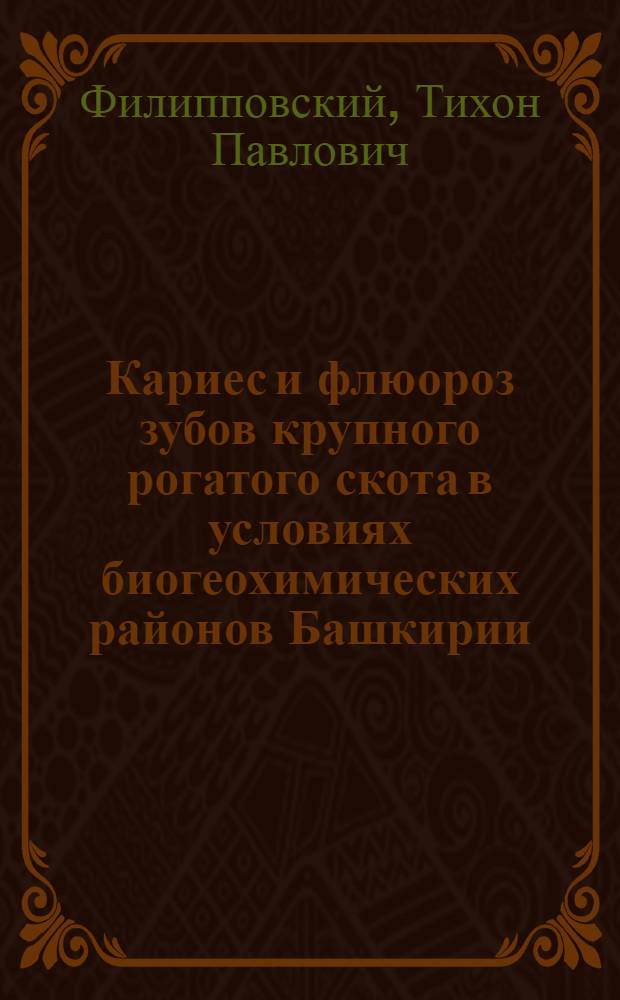 Кариес и флюороз зубов крупного рогатого скота в условиях биогеохимических районов Башкирии : (Клинико-эксперим., патологоанатом., хим., биохим., рентгенол. исследования и профилактика : Автореф. дис. на соиск. учен. степени д-ра вет. наук : (16.00.05)