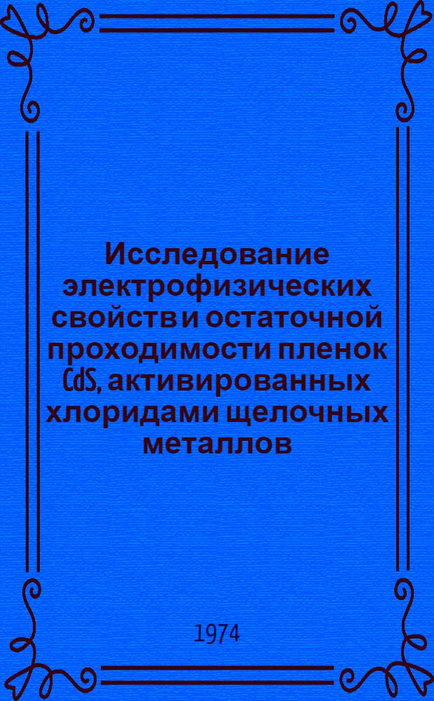 Исследование электрофизических свойств и остаточной проходимости пленок CdS, активированных хлоридами щелочных металлов : Автореф. дис. на соиск. учен. степени канд. физ.-мат. наук
