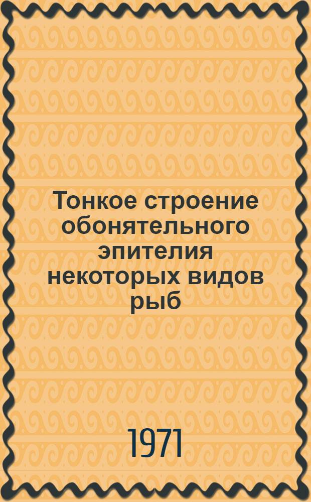 Тонкое строение обонятельного эпителия некоторых видов рыб : Автореф. дис. на соискание учен. степени канд. биол. наук : (099)