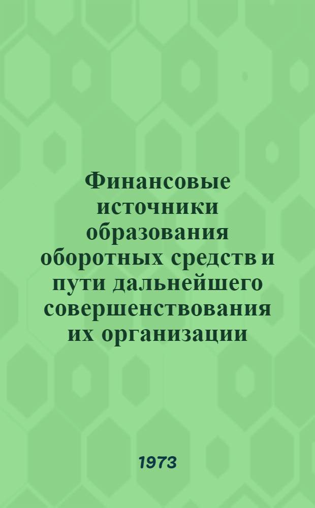 Финансовые источники образования оборотных средств и пути дальнейшего совершенствования их организации : (Материалы к заседанию секции)