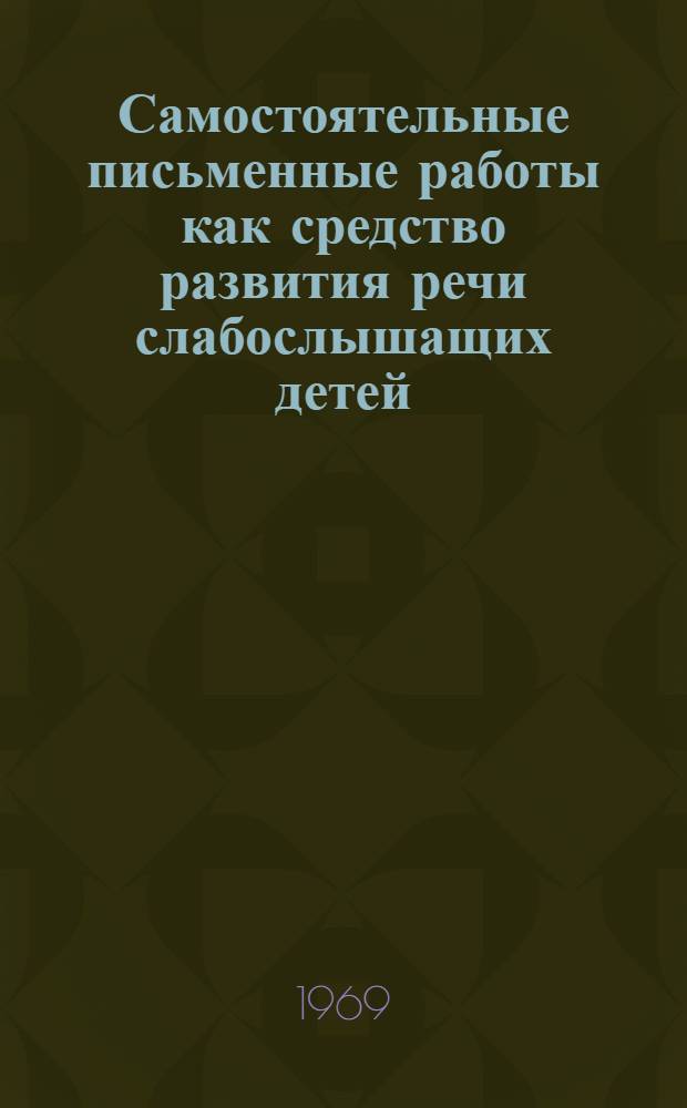 Самостоятельные письменные работы как средство развития речи слабослышащих детей : Автореф. дис. на соискание учен. степени канд. пед. наук : (13732)