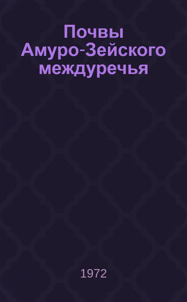 Почвы Амуро-Зейского междуречья : (Бассейн Верхнего Амура) : Автореф. дис. на соиск. учен. степени канд. биол. наук : (532)