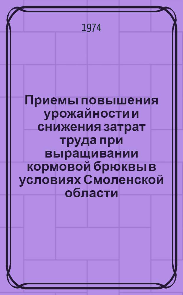 Приемы повышения урожайности и снижения затрат труда при выращивании кормовой брюквы в условиях Смоленской области : Автореф. дис. на соиск. учен. степени канд. с.-х. наук : (06.01.09)