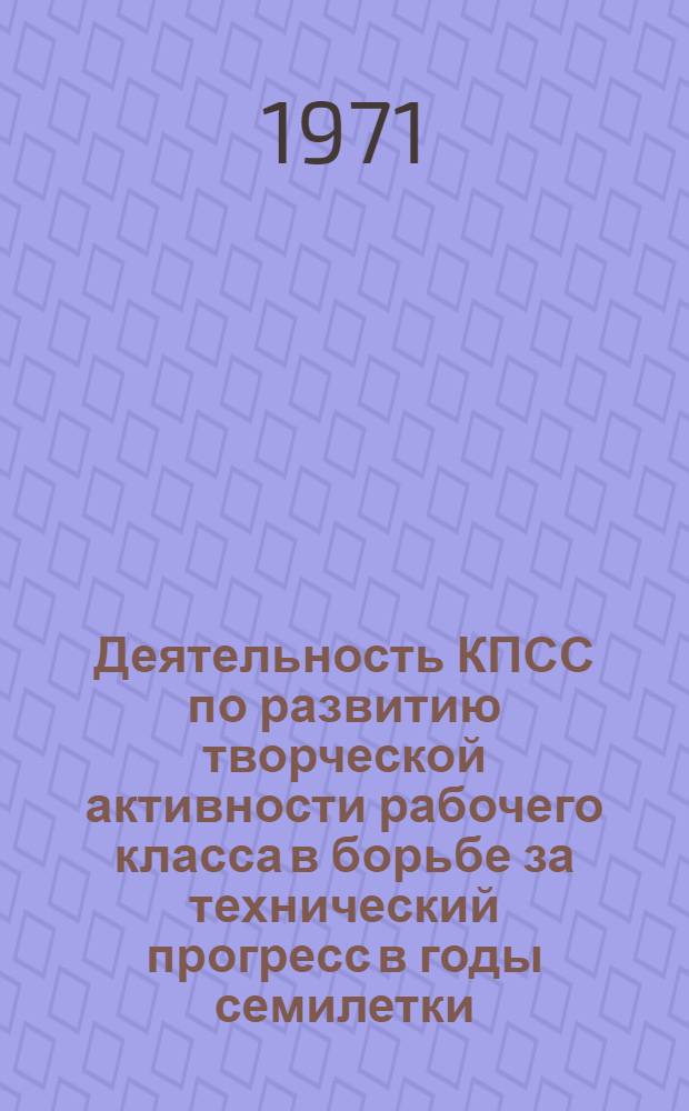 Деятельность КПСС по развитию творческой активности рабочего класса в борьбе за технический прогресс в годы семилетки : (По материалам Хабар. краев. организации КПСС) : Автореф. дис. на соискание учен. степени канд. ист. наук : (570)