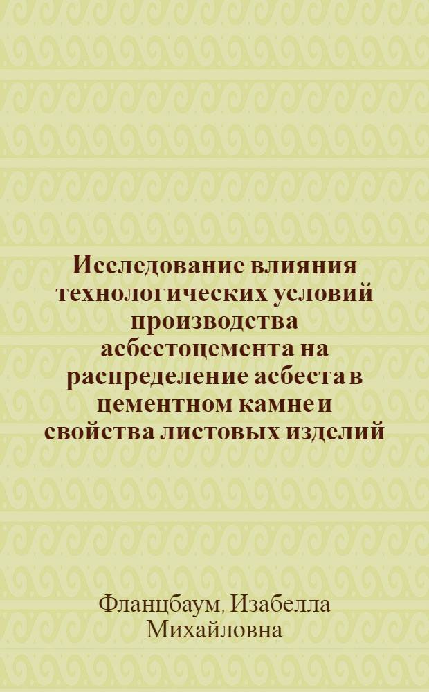 Исследование влияния технологических условий производства асбестоцемента на распределение асбеста в цементном камне и свойства листовых изделий : Автореф. дис. на соиск. учен. степени канд. техн. наук : (05.17.11)