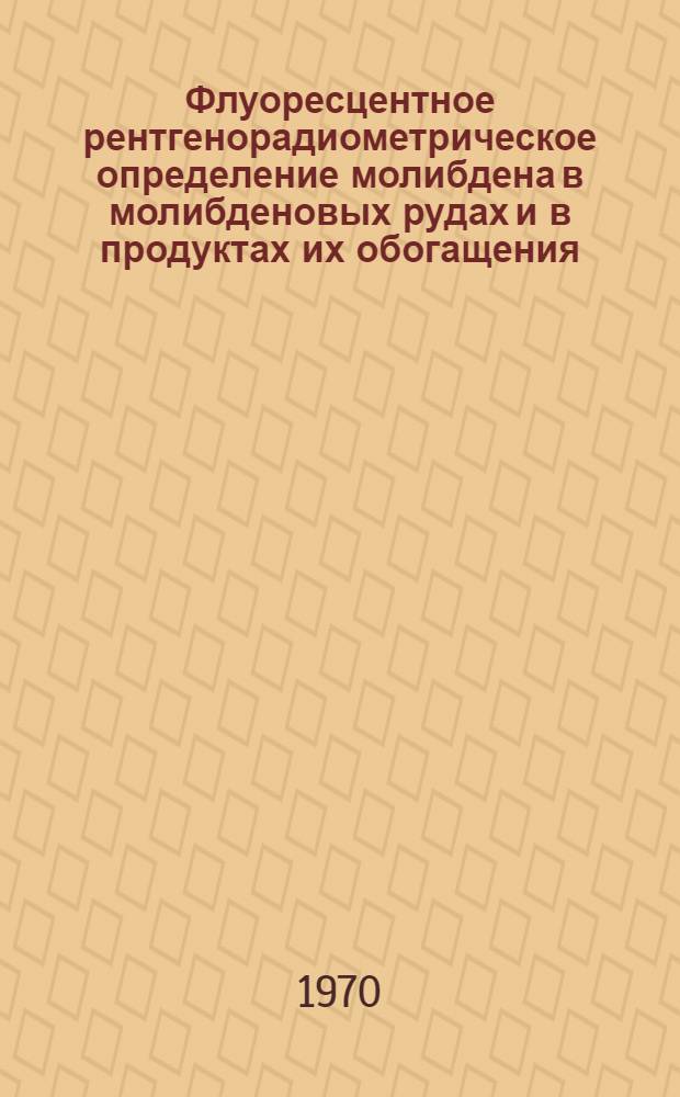 Флуоресцентное рентгенорадиометрическое определение молибдена в молибденовых рудах и в продуктах их обогащения