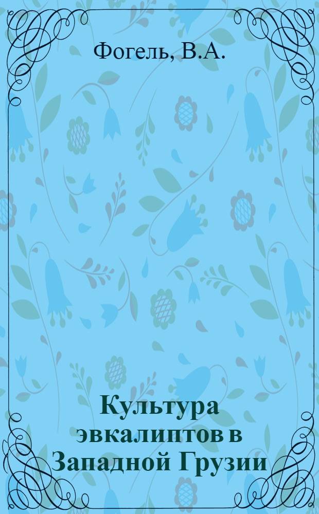 Культура эвкалиптов в Западной Грузии (Абхазии и Колхидской низменности) : Автореф. дис. на соискание учен. степени канд. с.-х. наук : (538)