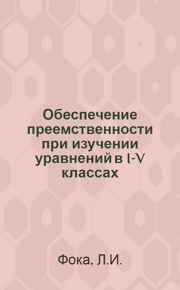 Обеспечение преемственности при изучении уравнений в I-V классах : Автореф. дис. на соискание учен. степени канд. пед. наук : (13.731)