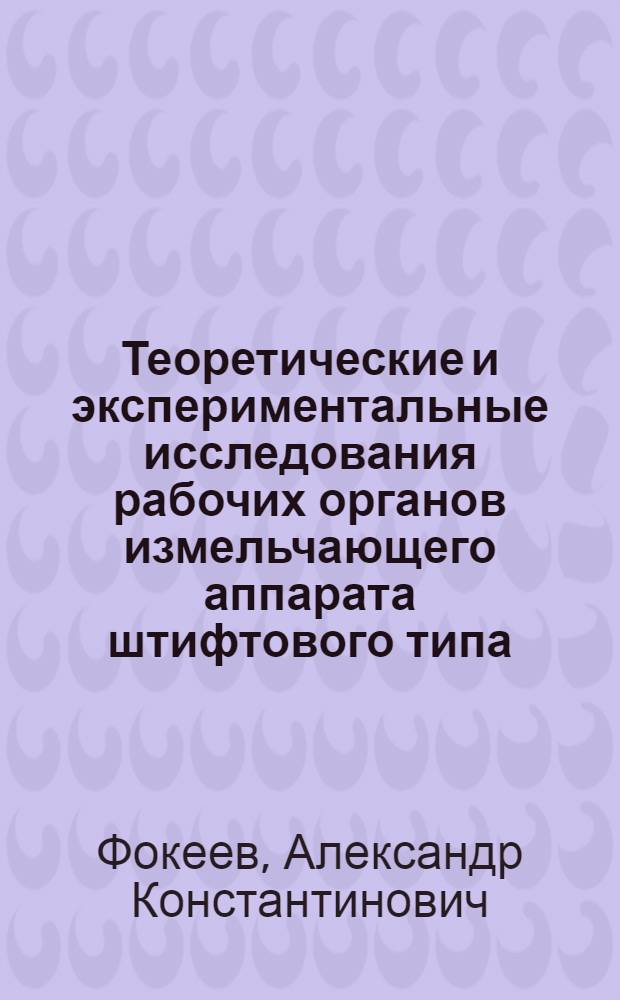 Теоретические и экспериментальные исследования рабочих органов измельчающего аппарата штифтового типа : Автореф. дис. на соиск. учен. степени канд. техн. наук : (05.06.01)