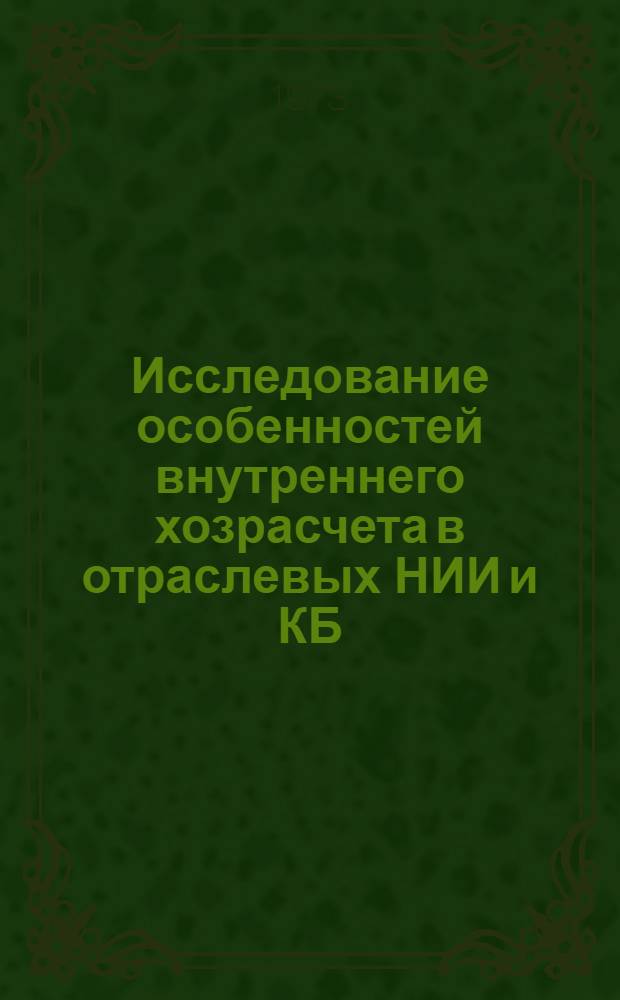 Исследование особенностей внутреннего хозрасчета в отраслевых НИИ и КБ : Автореф. дис. на соиск. учен. степени канд. экон. наук : (08.00.05)