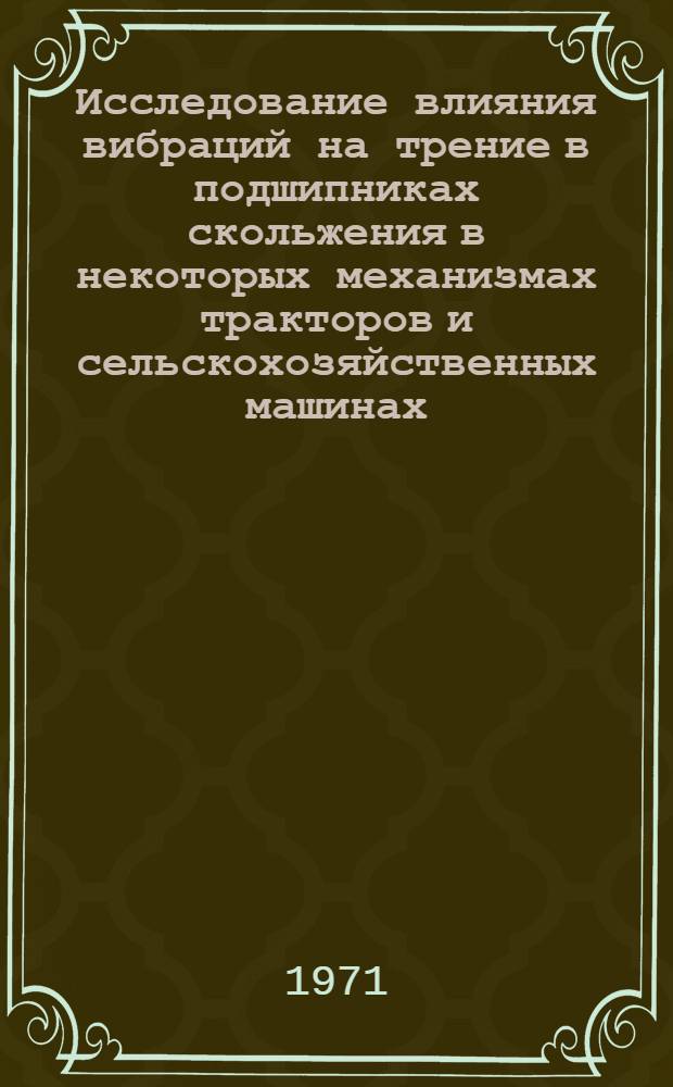 Исследование влияния вибраций на трение в подшипниках скольжения в некоторых механизмах тракторов и сельскохозяйственных машинах : Автореф. дис. на соискание учен. степени канд. техн. наук : (412)