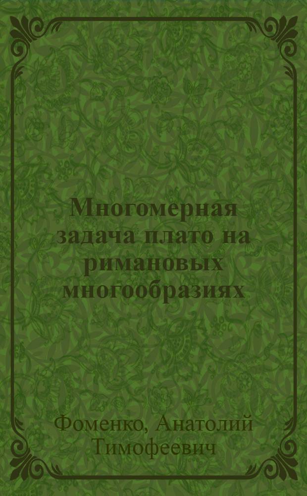 Многомерная задача плато на римановых многообразиях : Автореф. дис. на соиск. учен. степени д-ра физ.-мат. наук : (006)