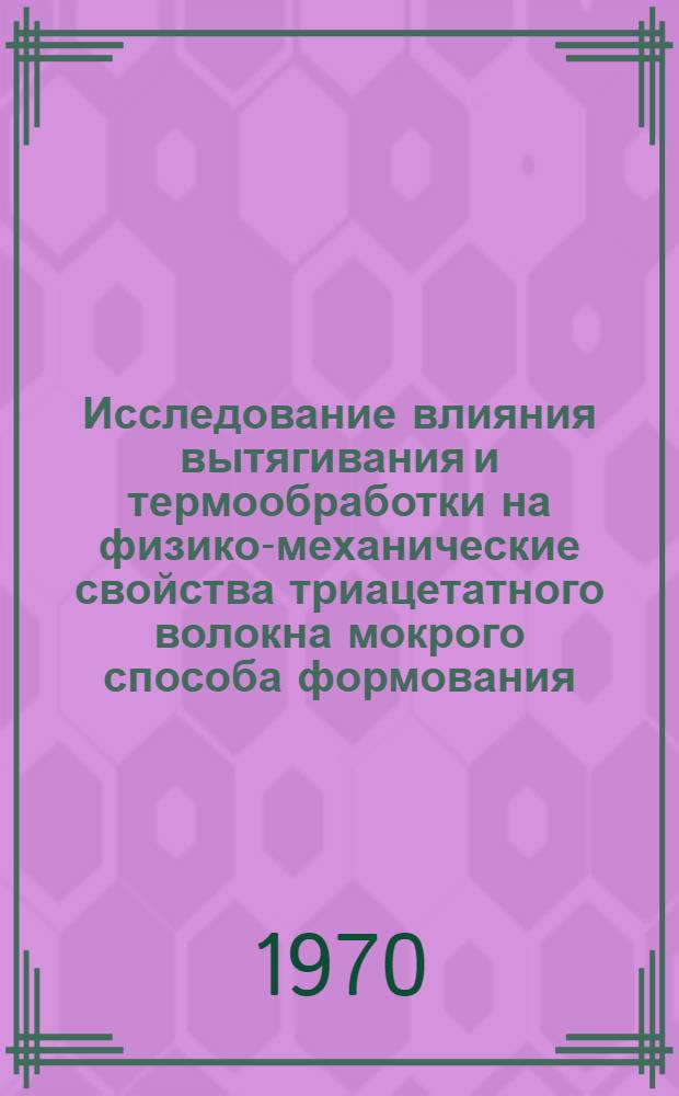 Исследование влияния вытягивания и термообработки на физико-механические свойства триацетатного волокна мокрого способа формования : Автореф. дис. на соискание учен. степени канд. техн. наук : (02.076)