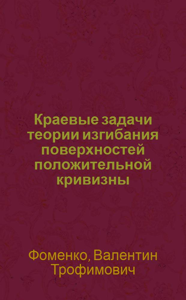 Краевые задачи теории изгибания поверхностей положительной кривизны : Автореф. дис. на соискание учен. степени д-ра физ.-мат. наук : (006)