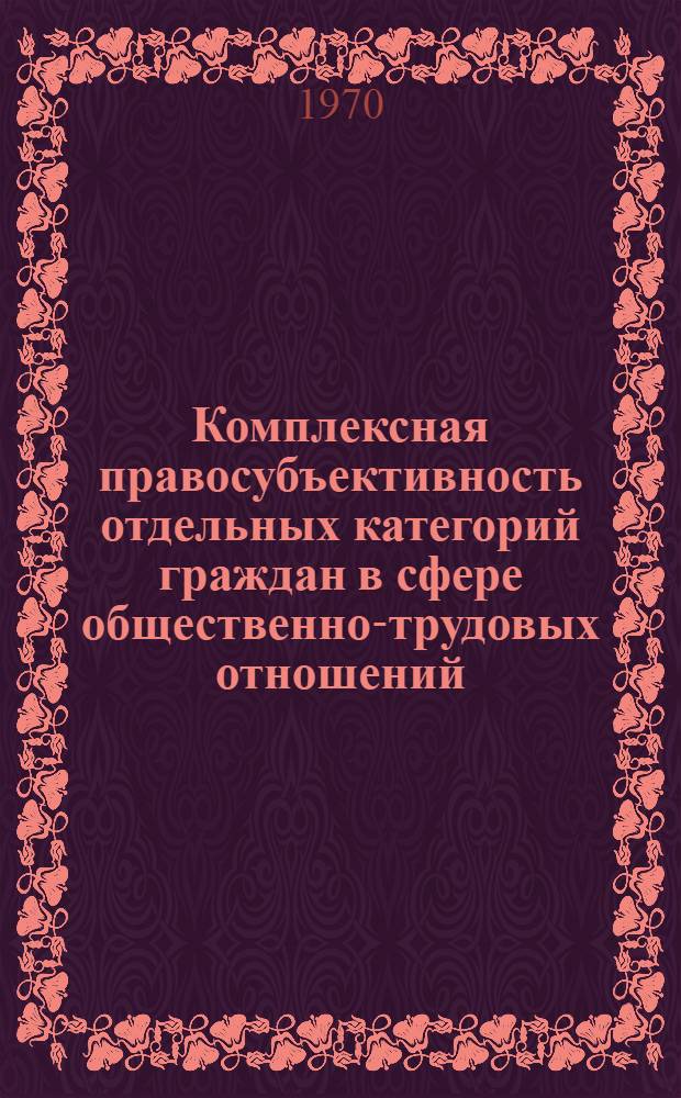Комплексная правосубъективность отдельных категорий граждан в сфере общественно-трудовых отношений : Автореф. дис. на соискание учен. степени канд. юрид. наук : (12.713)
