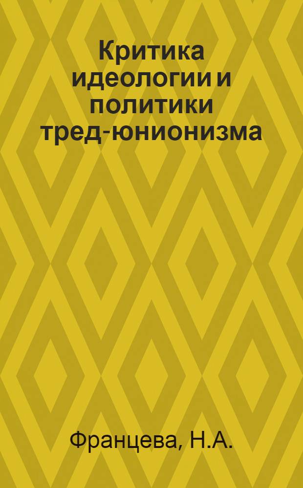 Критика идеологии и политики тред-юнионизма : (На материале нем. рабочего движения периода первой мировой войны) : Автореф. дис. на соискание учен. степени канд. филос. наук : (620)