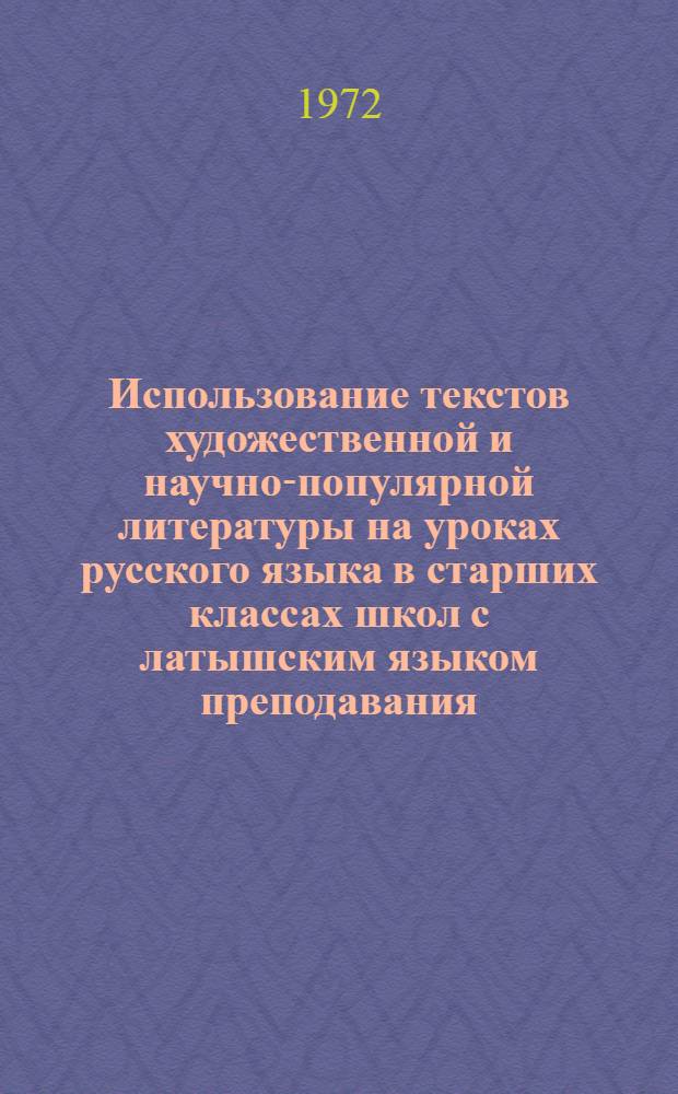 Использование текстов художественной и научно-популярной литературы на уроках русского языка в старших классах школ с латышским языком преподавания : Автореф. дис. на соискание учен. степени канд. пед. наук : (731)