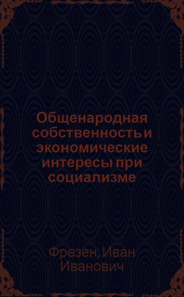 Общенародная собственность и экономические интересы при социализме : Автореф. дис. на соиск. учен. степени канд. экон. наук : (08.00.01)