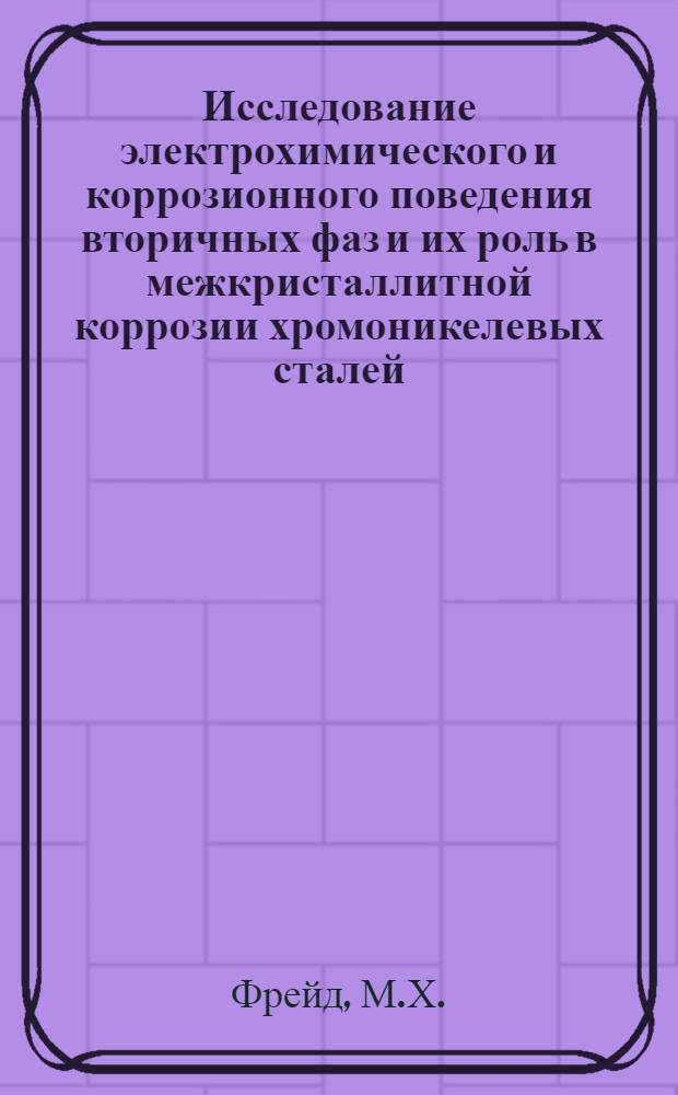 Исследование электрохимического и коррозионного поведения вторичных фаз и их роль в межкристаллитной коррозии хромоникелевых сталей : Автореф. дис. на соискание учен. степени канд. техн. наук : (05.353)