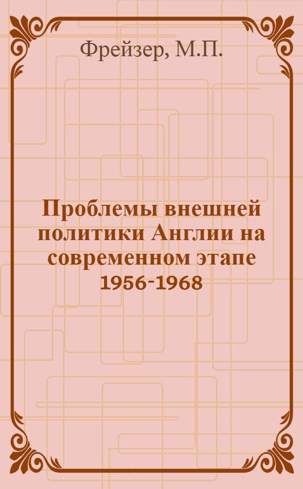 Проблемы внешней политики Англии на современном этапе 1956-1968 : Автореферат работы, представл. на соискание учен. степени канд. ист. наук